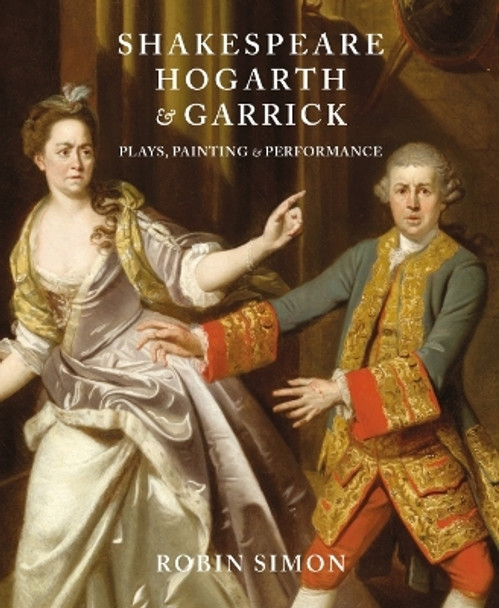 Shakespeare, Hogarth and Garrick: Plays, Painting and Performance by Robin Simon 9781913645441