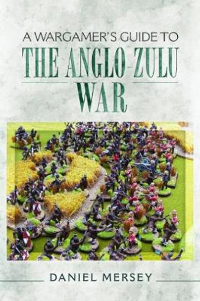 Wargamer's Guide to The Anglo-Zulu Wars by Daniel Mersey 9781473848504