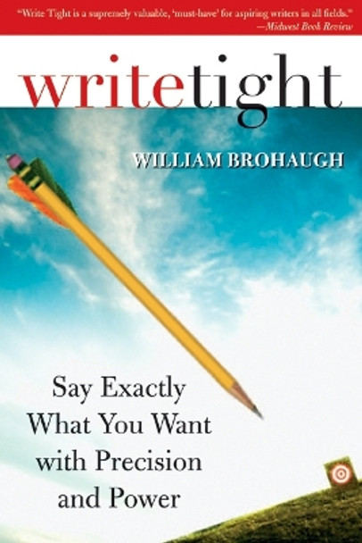 Write Tight: Say Exactly What You Mean with Precision and Power by William Brohaugh 9781402210518