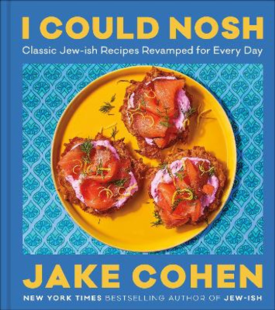 I Could Nosh: Classic Jew-ish Recipes Revamped for Every Day by Jake Cohen 9780063239708