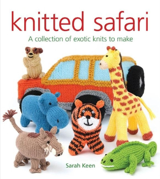 Knitted Safari: A Collection of Exotic Knits to Make by Sarah Keen 9781784944018