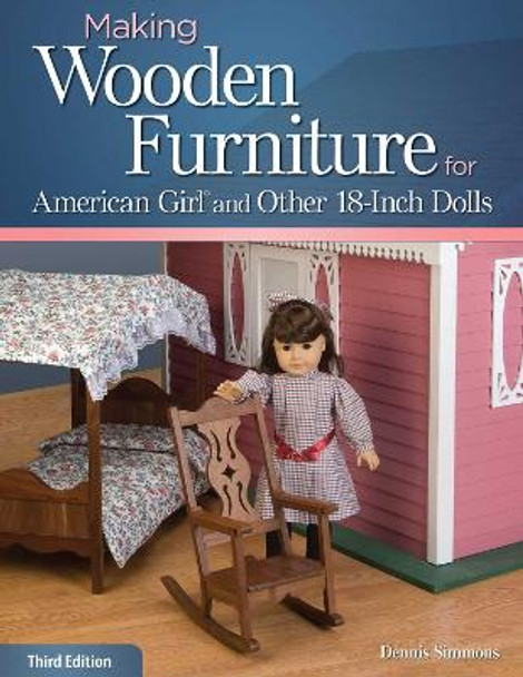 Making Wooden Furniture for American Girl® and Other 18-Inch Dolls, 3rd Edition by Dennis Simmons 9781565237933