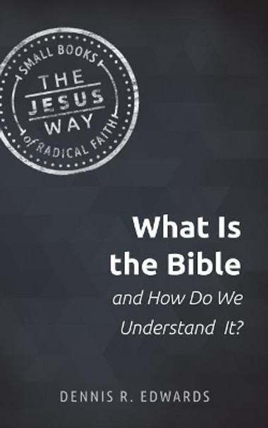 What Is the Bible and How Do We Understand It? by Dennis R Edwards 9781513805641