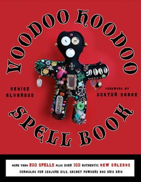 Voodoo Hoodoo Spellbook: More Than 200 Spells Plus Over 100 Authentic New Orleans Formulas for Conjure Oils, Sachet Powders and Gris Gris by Denise Alvarado 9781578635139