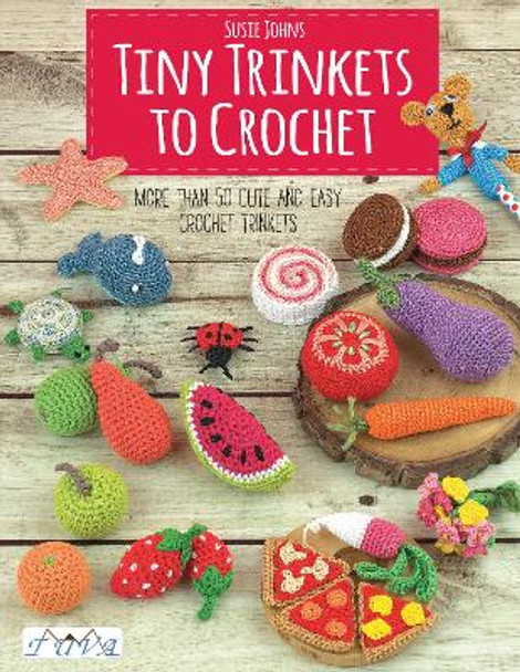 Tiny Trinkets to Crochet: More Than 50 Cute and Easy Crochet Trinkets by Susie Johns 9786059192590