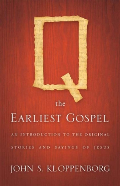 Q, the Earliest Gospel: An Introduction to the Original Stories and Sayings of Jesus by John S. Kloppenborg 9780664232221