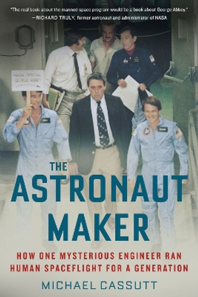 Astronaut Maker: How One Mysterious Engineer Ran Human Spaceflight for a Generation by Michael Cassutt 9781613737002