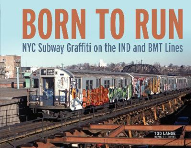 Born to Run: NYC Subway Graffiti on the IND and BMT Lines by ,Tod Lange 9780764356421