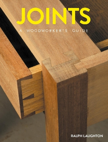 Joints: A Woodworker's Guide by Ralph Laughton 9781784944414