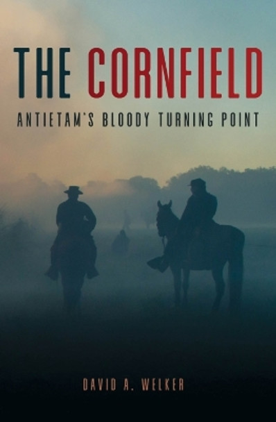 The Cornfield: Antietam'S Bloody Turning Point by David A. Welker 9781636242163