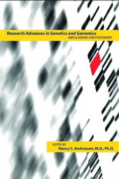 Research Advances in Genetics and Genomics: Implications for Psychiatry by Nancy C. Andreasen 9781585622009