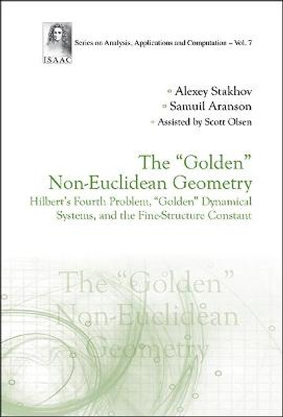 &quot;Golden&quot; Non-euclidean Geometry, The: Hilbert's Fourth Problem, &quot;Golden&quot; Dynamical Systems, And The Fine-structure Constant by Alexey Stakhov