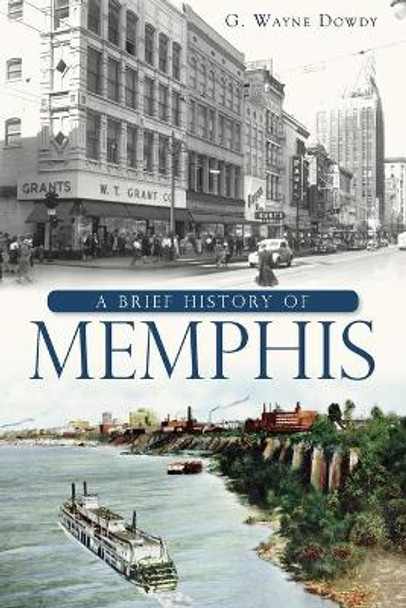 A Brief History of Memphis by G Wayne Dowdy 9781609494407