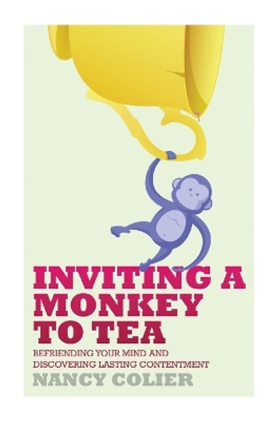 Inviting a Monkey to Tea: Befriending Your Mind and Discovering Lasting Contentment by Nancy Colier 9781628480511
