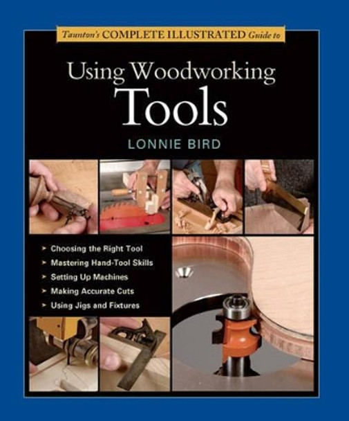 Taunton's Complete Illustrated Guide to Using Woodworking Tools by Lonnie Bird 9781631860850