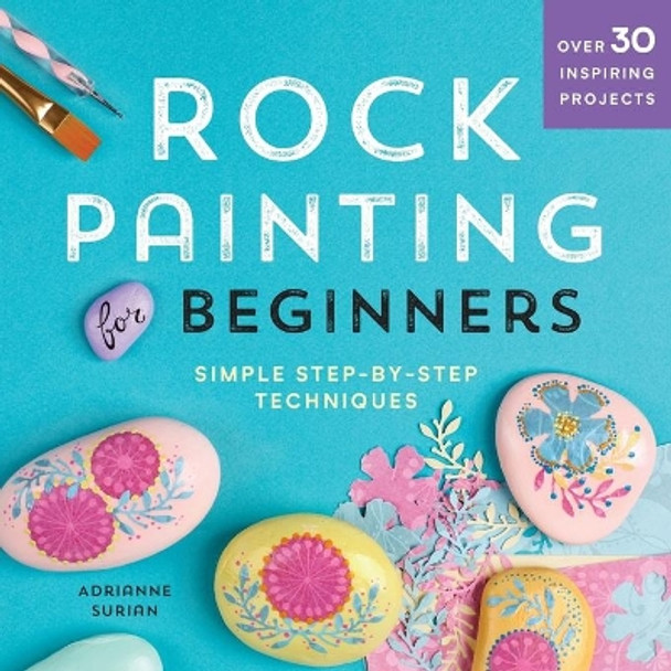 Rock Painting for Beginners: Simple Step-By-Step Techniques by Adrianne Surian 9781641521963