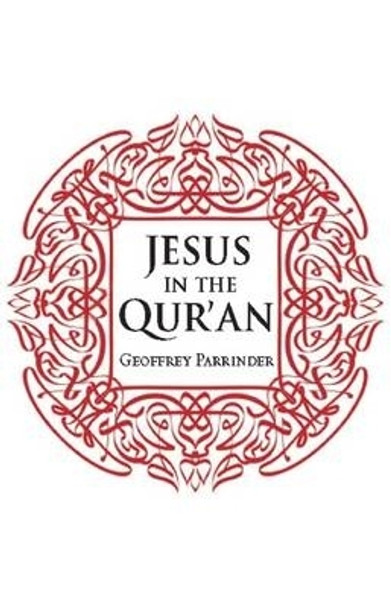 Jesus in the Qur'an by Geoffrey Parrinder 9781851689996