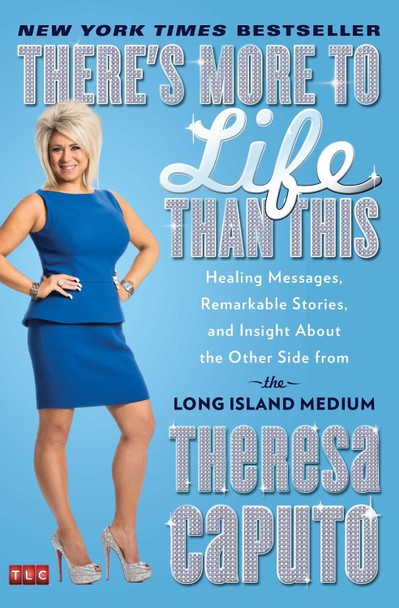 There's More to Life Than This: Healing Messages, Remarkable Stories, and Insight About the Other Side from the Long Island Medium by Theresa Caputo 9781476727080