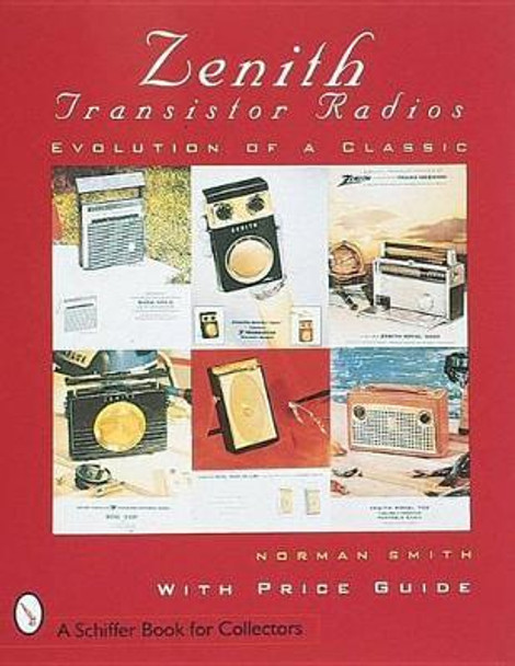 Zenith (R) Transistor Radios: Evolution of a Classic by Norman R. Smith