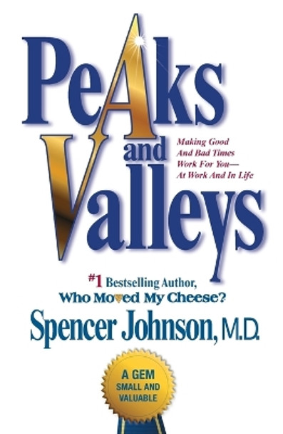 Peaks and Valleys: Making Good and Bad Times Work for You--At Work and in Life by Spencer Johnson 9781501108082