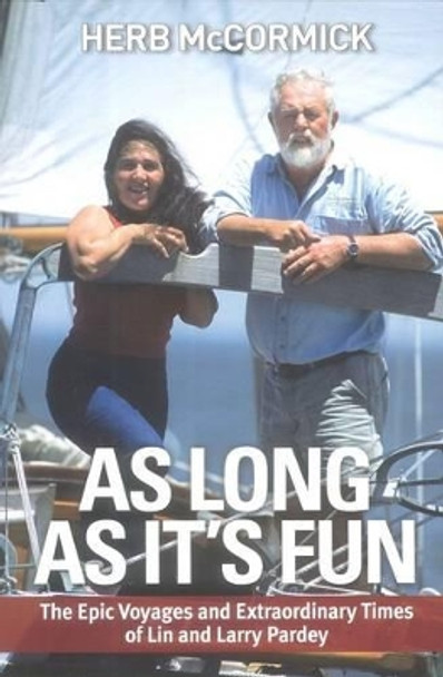 As Long as it's Fun: The Epic Voyages and Extraordinary Times of Lin and Larry Pardey by Herb McCormack 9781929214983