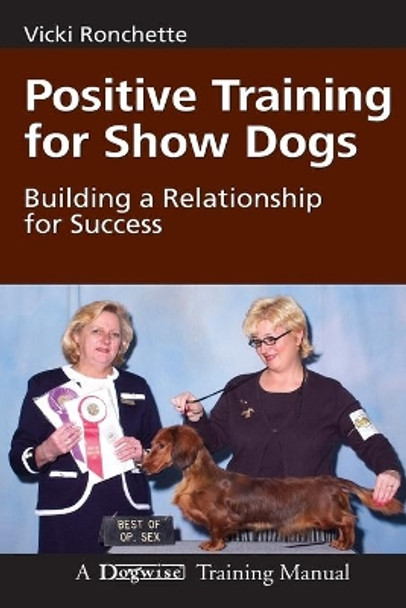 Positive Training for Show Dogs: Building a Relationship for Success by Vicki M Ronchette 9781929242467