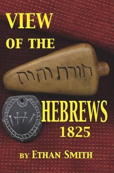 View of the Hebrews 1825: Or the Tribes of Israel in America by Ethan Smith 9781930679610