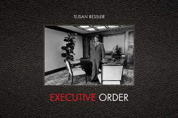 Executive Order: Images of 1970s Corporate America by Susan Ressler 9781942084471