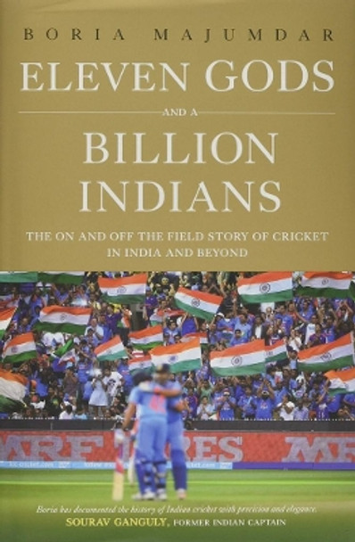 Eleven Gods and a Billion Indians: The On and Off the Field Story of Cricket in India and Beyond by Boria Majumdar 9789386797186