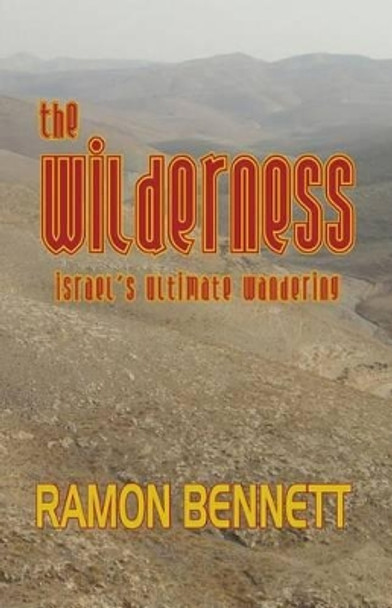 The Wilderness: Israel's Ultimate Wandering by Ramon Bennett 9789659000104