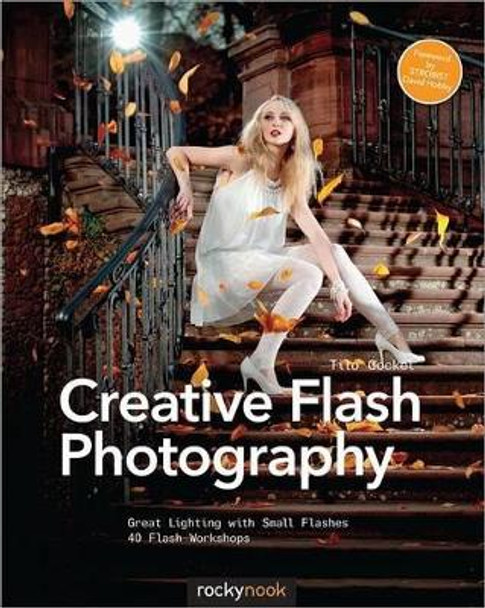 Creative Flash Photography: Great Lighting with Small Flashes: 40 Flash Workshops by Tilo Gockel 9781937538460
