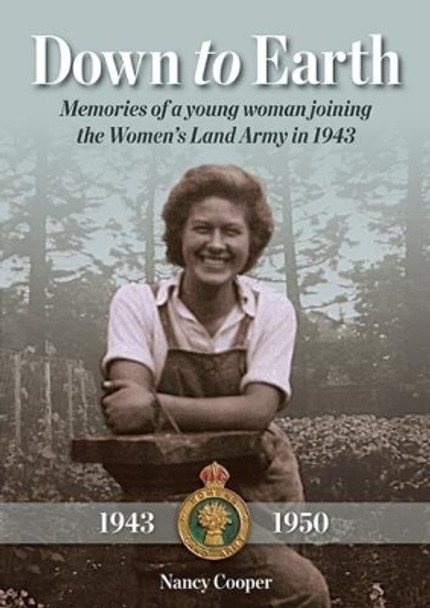 Down to Earth: Memories of a Young Woman Joining the Women's Land Army in 1943 by Nancy Cooper 9781858585727
