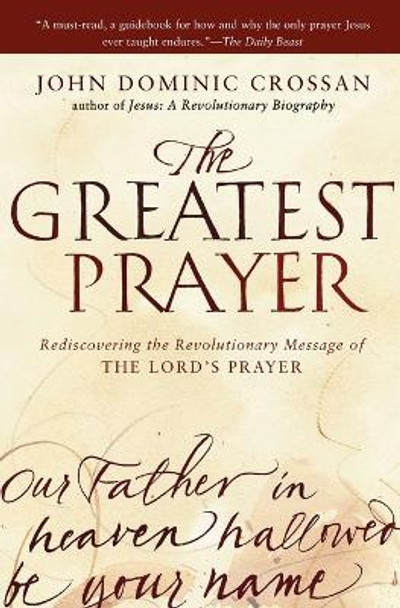 The Greatest Prayer: Rediscovering the Revolutionary Message of the Lord's Prayer by John Dominic Crossan 9780061875687