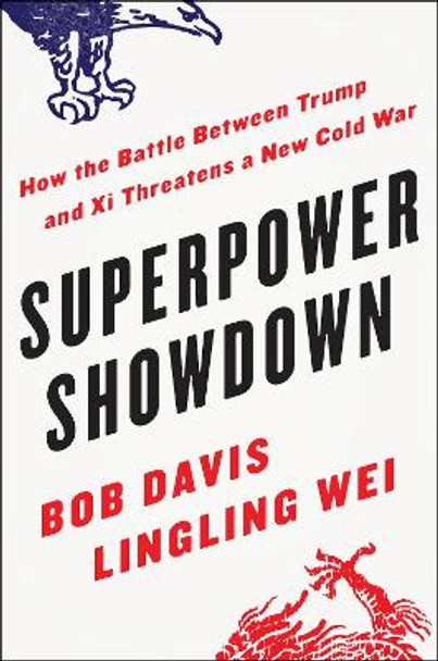 Superpower Showdown: How the Battle Between Trump and Xi Threatens a New Cold War by Bob Davis 9780062953056