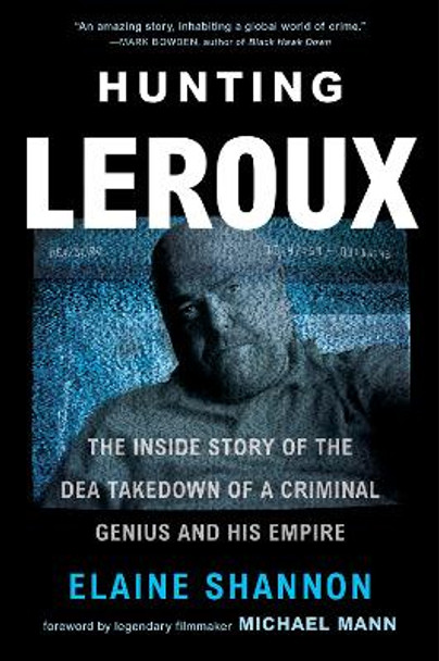 Hunting LeRoux: The Inside Story of the DEA Takedown of a Criminal Genius and His Empire by Elaine Shannon 9780062859143