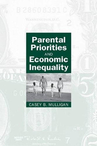 Parental Priorities and Economic Inequality by Casey B. Mulligan 9780226548401