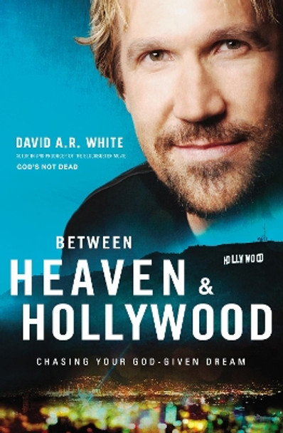 Between Heaven and   Hollywood: Chasing Your God-Given Dream by David A. R. White 9780310345947