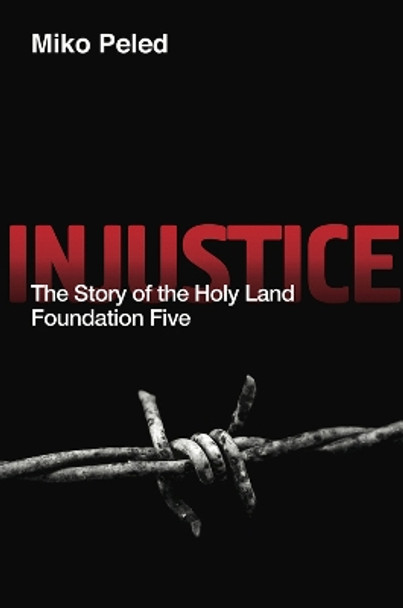 Injustice: The Story of the Holy Land Foundation Five by Miko Peled 9781682570852