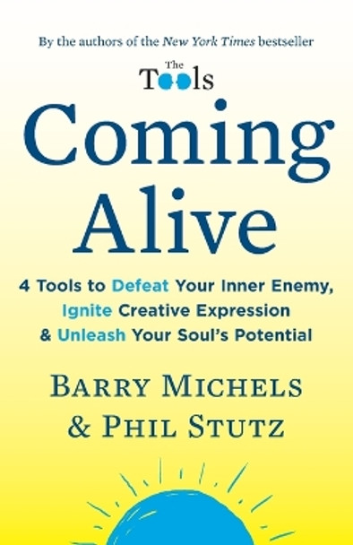 Coming Alive: 4 Tools to Defeat Your Inner Enemy, Ignite Creative Expression & Unleash Your Soul's Potential by Barry Michels 9780812984545