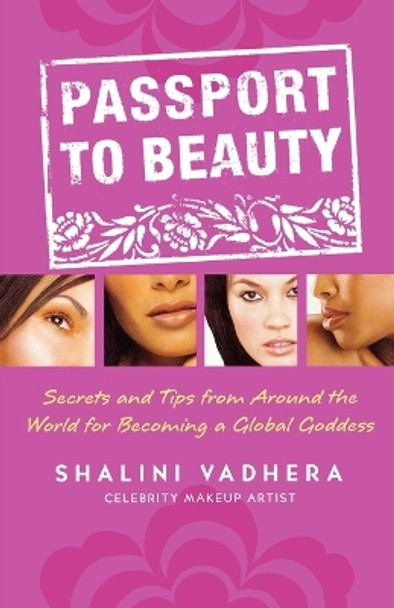 Passport to Beauty: Secrets and Tips from Around the World for Becoming a Global Goddess by Shalini Vadhera 9780312349622