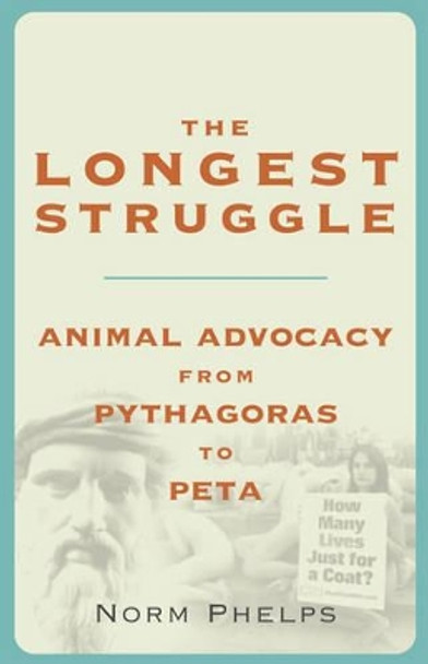 The Longest Struggle: Animal Advocacy from Pythagoras to PETA by Norm Phelps 9781590561065