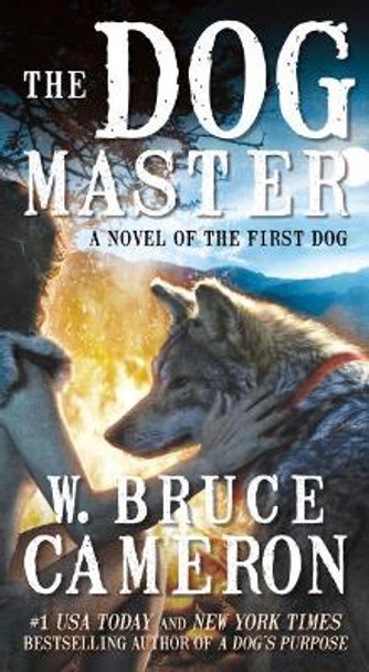 The Dog Master: A Novel of the First Dog by W Bruce Cameron 9780765374684
