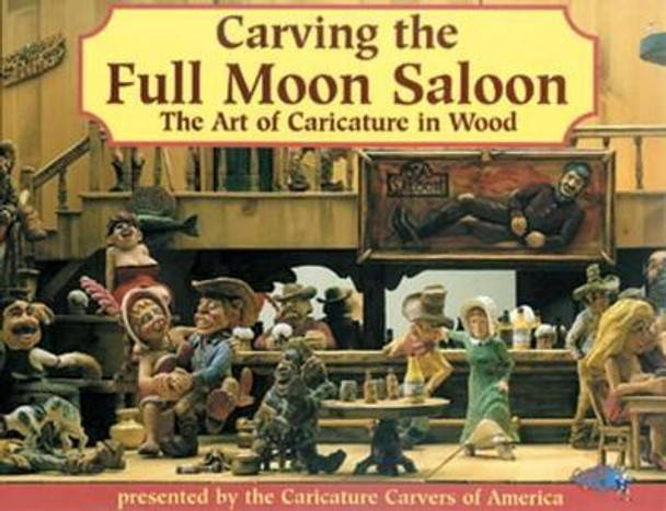 Carving the Full Moon Saloon: The Art of Caricatures by Caricature Carvers of America 9781565230569