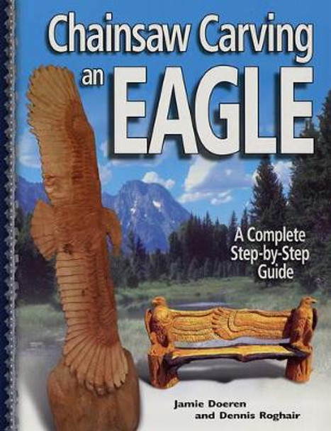 Chainsaw Carving an Eagle: A Complete Step-by-step Guide by Jamie Doeren 9781565232532