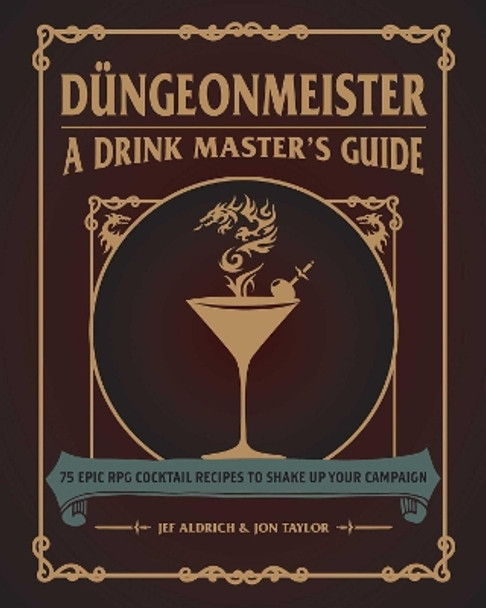 Düngeonmeister: 75 Epic RPG Cocktail Recipes to Shake Up Your Campaign by Jef Aldrich 9781507214657