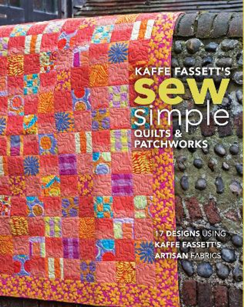 Kaffe Fassett's Sew Simple Quilts & Patchworks: 17 Designs Using Kaffe Fassett's Artisan Fabrics by Kaffe Fassett 9781641551014