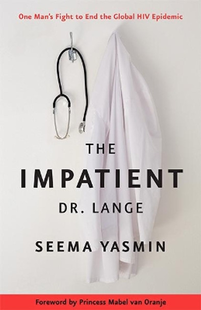 The Impatient Dr. Lange: One Man's Fight to End the Global HIV Epidemic by Seema Yasmin 9781421426624