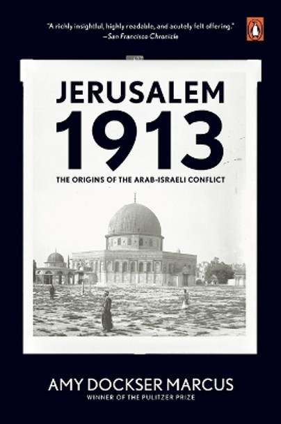 Jerusalem 1913: The Origins of the Arab-Israeli Conflict by Amy Dockser Marcus 9780143113287