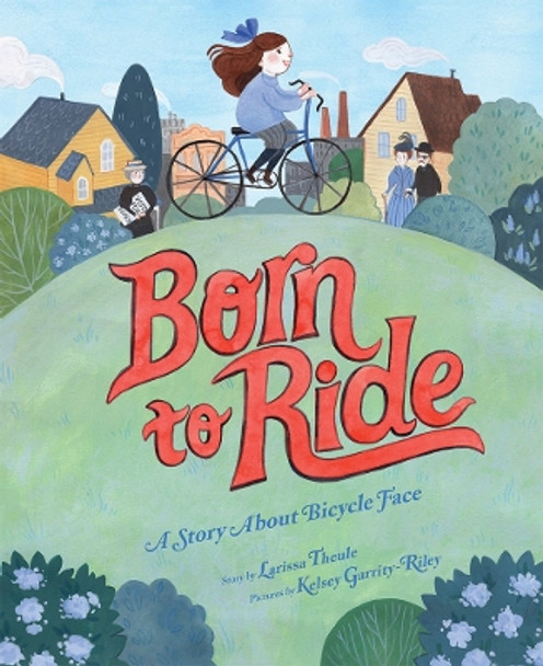 Born to Ride: A Story About Bicycle Face by Larissa Theule 9781419734120
