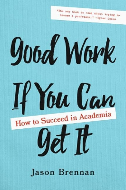 Good Work If You Can Get It: How to Succeed in Academia by Jason Brennan 9781421437965